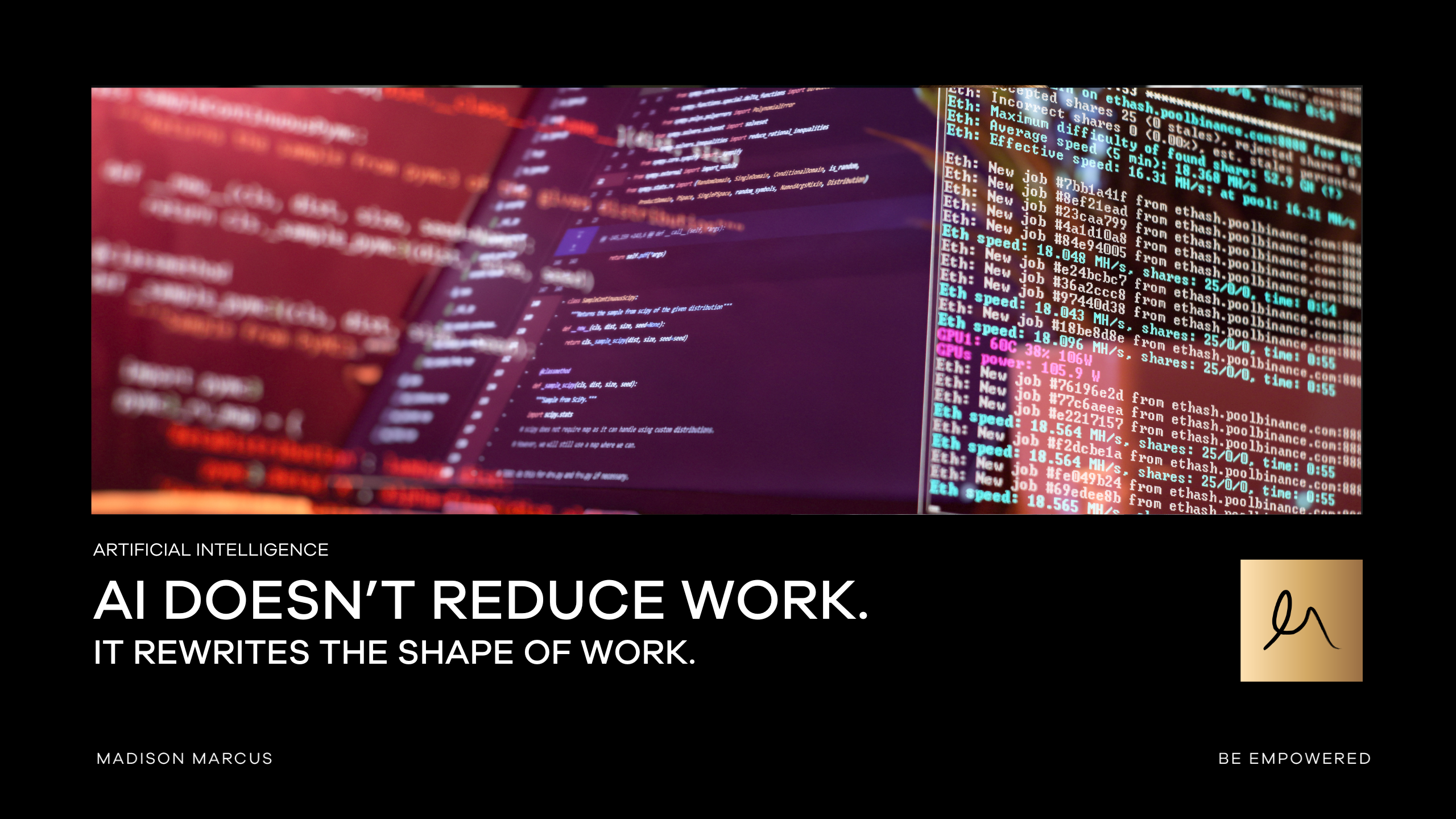 Close-up of computer screens displaying code with the headline “AI doesn’t reduce work. It rewrites the shape of work.” by Madison Marcus, highlighting artificial intelligence and digital transformation.